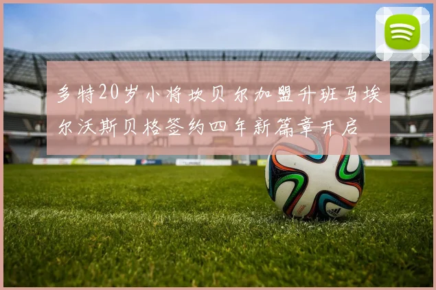 多特20岁小将坎贝尔加盟升班马埃尔沃斯贝格签约四年新篇章开启
